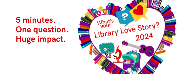 5 Minutes. One Question. Huge Impact. Tell us your Library Love story